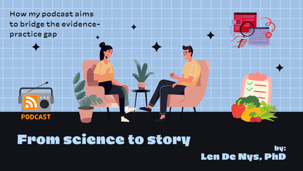 Illustration of a two people sitting in armchairs and having a conversation with the heading 'From science to story' by Len De Nys, PhD. Byline - How my podcast aims to bridge the evidence-practice gap.